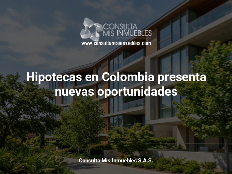 Hipotecas en Colombia presenta nuevas oportunidades - Consulta Mis Inmuebles S.A.S. | Tu nuevo comienzo empieza hoy!