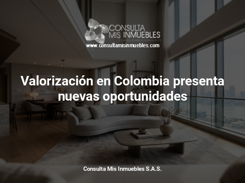 Valorización en Colombia presenta nuevas oportunidades - Consulta Mis Inmuebles S.A.S. | Tu nuevo comienzo empieza hoy!