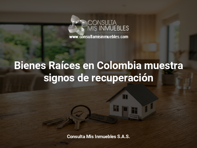 Bienes Raíces en Colombia muestra signos de recuperación - Consulta Mis Inmuebles S.A.S. | Tu nuevo comienzo empieza hoy!